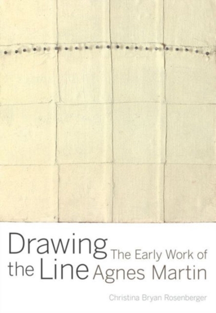 Drawing the Line : The Early Work of Agnes Martin, Hardback Book