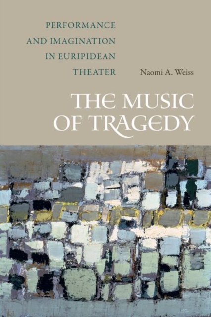 The Music of Tragedy : Performance and Imagination in Euripidean Theater, Hardback Book