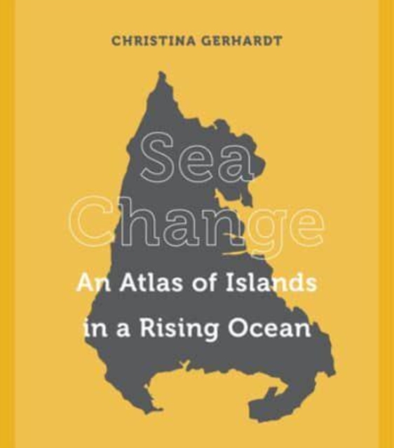 Sea Change : An Atlas of Islands in a Rising Ocean, Hardback Book