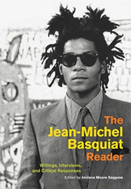 The Jean-Michel Basquiat Reader : Writings, Interviews, and Critical Responses, Hardback Book