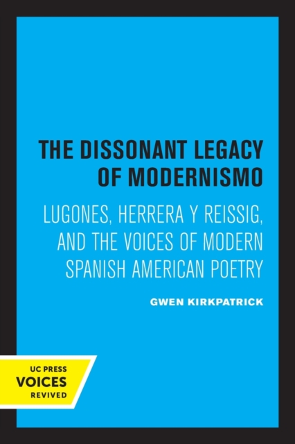 The Dissonant Legacy of Modernismo : Lugones, Herrera y Reissig, and the Voices of Modern Spanish American Poetry, Paperback / softback Book