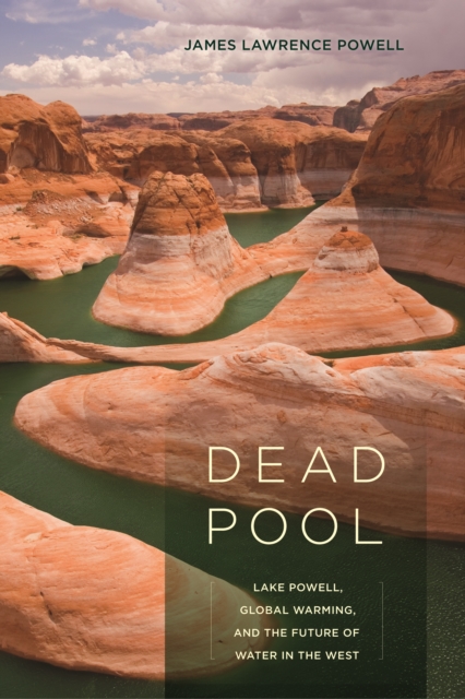 Dead Pool : Lake Powell, Global Warming, and the Future of Water in the West, EPUB eBook