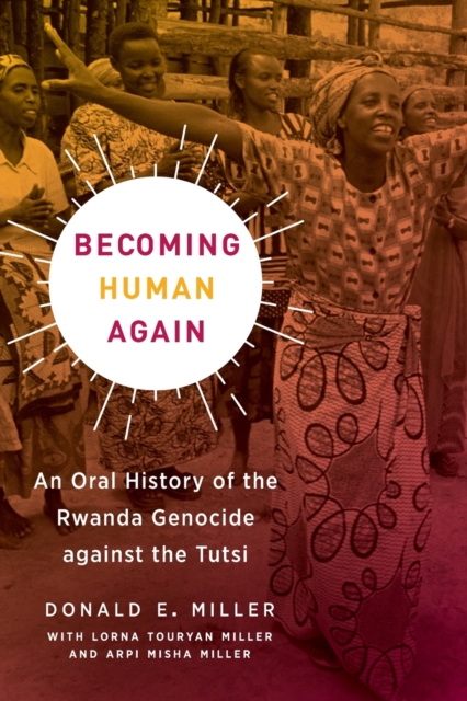 Becoming Human Again : An Oral History of the Rwanda Genocide against the Tutsi, Paperback / softback Book