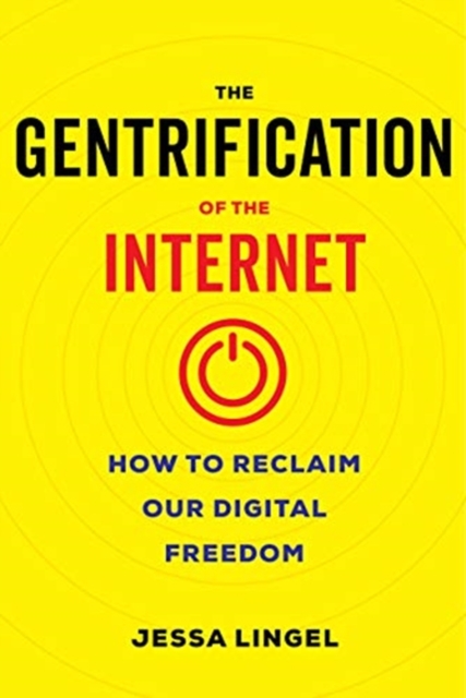 The Gentrification of the Internet : How to Reclaim Our Digital Freedom, Hardback Book