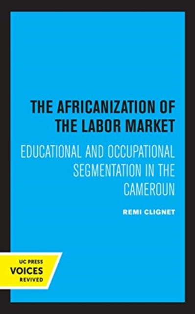 The Africanization of the Labor Market : Educational and Occupational Segmentations in the Cameroun, Hardback Book