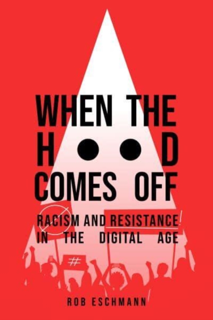 When the Hood Comes Off : Racism and Resistance in the Digital Age, Paperback / softback Book