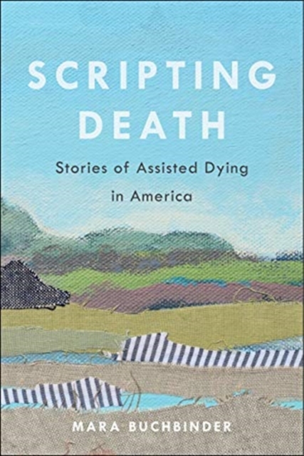Scripting Death : Stories of Assisted Dying in America, Hardback Book