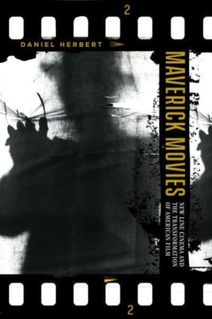 Maverick Movies : New Line Cinema and the Transformation of American Film, Paperback / softback Book