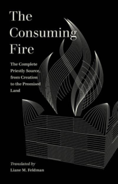 The Consuming Fire : The Complete Priestly Source, from Creation to the Promised Land, Paperback / softback Book