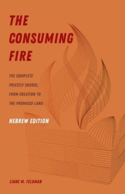The Consuming Fire, Hebrew Edition : The Complete Priestly Source, from Creation to the Promised Land, Hardback Book