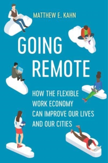 Going Remote : How the Flexible Work Economy Can Improve Our Lives and Our Cities, Hardback Book