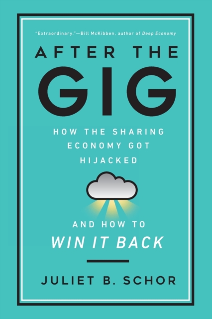 After the Gig : How the Sharing Economy Got Hijacked and How to Win It Back, Paperback / softback Book
