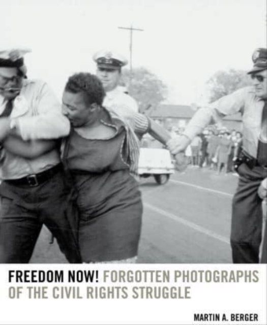 Freedom Now! : Forgotten Photographs of the Civil Rights Struggle, Paperback / softback Book