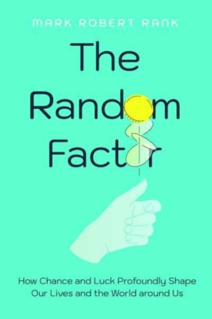 The Random Factor : How Chance and Luck Profoundly Shape Our Lives and the World around Us, Hardback Book