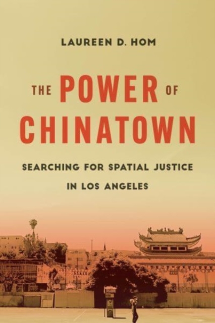 The Power of Chinatown : Searching for Spatial Justice in Los Angeles, Hardback Book