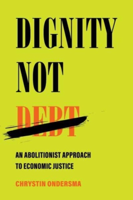 Dignity Not Debt : An Abolitionist Approach to Economic Justice, Hardback Book