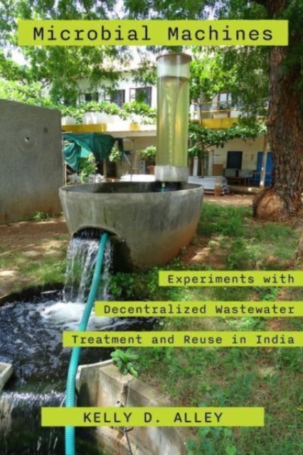 Microbial Machines : Experiments with Decentralized Wastewater Treatment and Reuse in India, Paperback / softback Book
