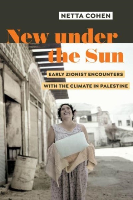 New under the Sun : Early Zionist Encounters with the Climate in Palestine, Paperback / softback Book