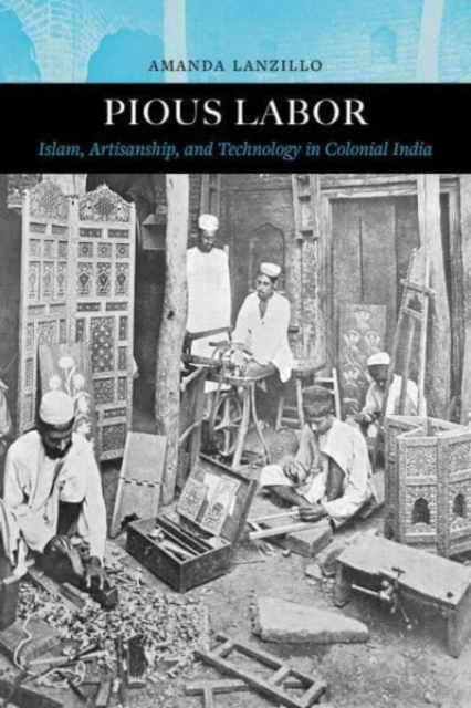 Pious Labor : Islam, Artisanship, and Technology in Colonial India, Paperback / softback Book