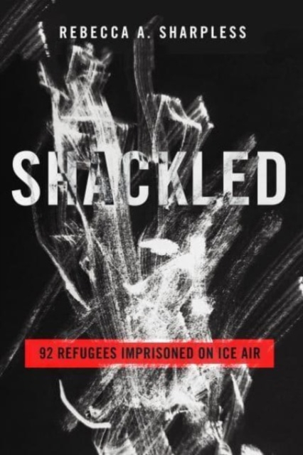 Shackled : 92 Refugees Imprisoned on ICE Air, Paperback / softback Book