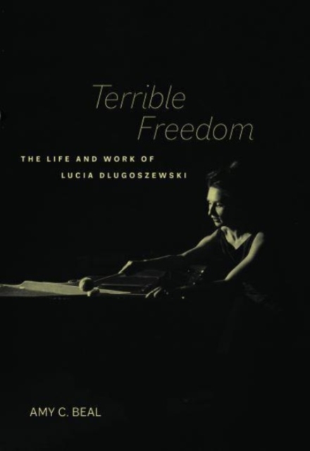 Terrible Freedom : The Life and Work of Lucia Dlugoszewski, Paperback / softback Book
