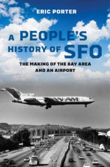A People's History of SFO : The Making of the Bay Area and an Airport, Paperback / softback Book