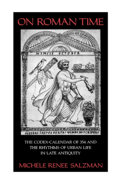 On Roman Time : The Codex-Calendar of 354 and the Rhythms of Urban Life in Late Antiquity, PDF eBook