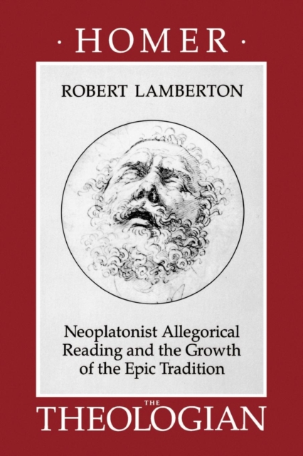 Homer the Theologian : Neoplatonist Allegorical Reading and the Growth of the Epic Tradition, PDF eBook