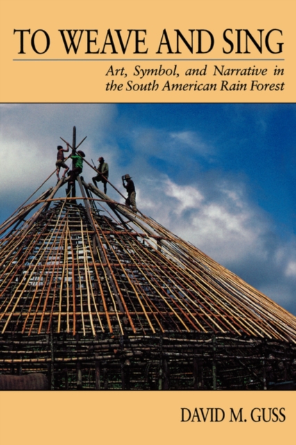 To Weave and Sing : Art, Symbol, and Narrative in the South American Rainforest, PDF eBook