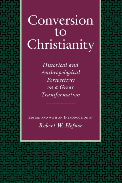 Conversion to Christianity : Historical and Anthropological Perspectives on a Great Transformation, EPUB eBook