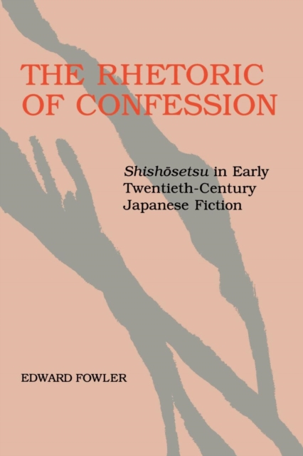 The Rhetoric of Confession : <i>Shishosetsu</i> in Early Twentieth-Century Japanese Fiction, EPUB eBook