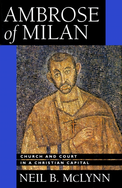 Ambrose of Milan : Church and Court in a Christian Capital, EPUB eBook