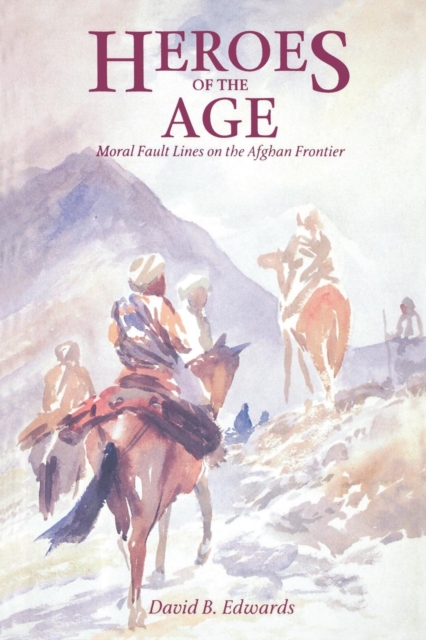 Heroes of the Age : Moral Fault Lines on the Afghan Frontier, EPUB eBook