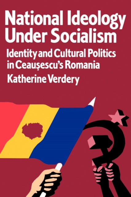 National Ideology Under Socialism : Identity and Cultural Politics in Ceausescu's Romania, EPUB eBook