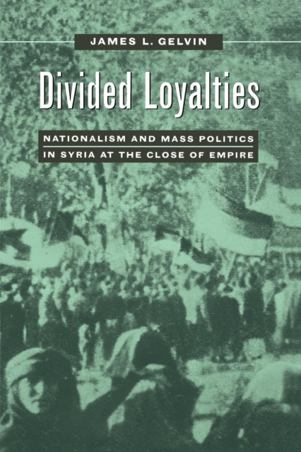 Divided Loyalties : Nationalism and Mass Politics in Syria at the Close of Empire, EPUB eBook