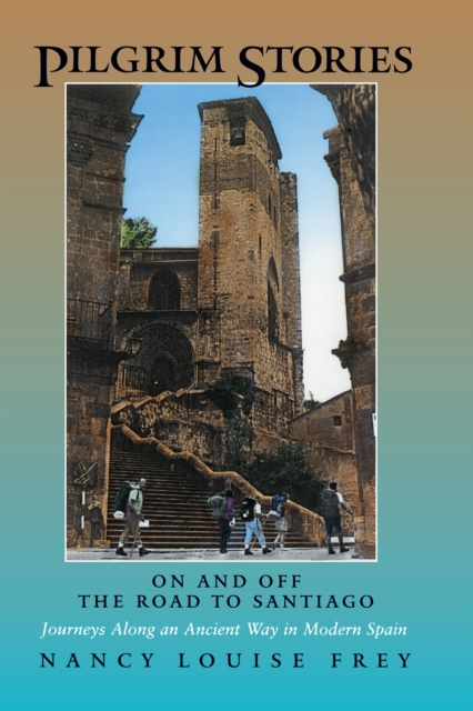 Pilgrim Stories : On and Off the Road to Santiago, Journeys Along an Ancient Way in Modern Spain, EPUB eBook