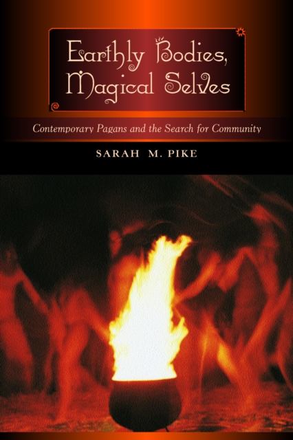 Earthly Bodies, Magical Selves : Contemporary Pagans and the Search for Community, PDF eBook