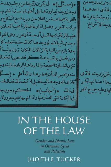In the House of the Law : Gender and Islamic Law in Ottoman Syria and Palestine, PDF eBook