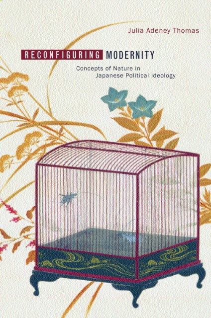 Reconfiguring Modernity : Concepts of Nature in Japanese Political Ideology, PDF eBook