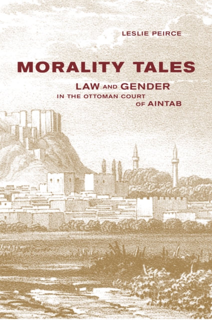Morality Tales : Law and Gender in the Ottoman Court of Aintab, PDF eBook