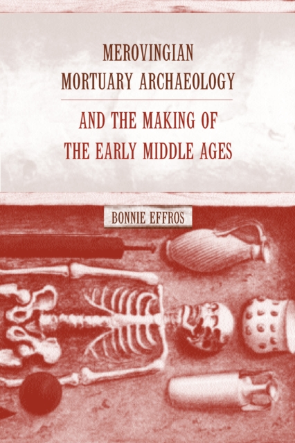 Merovingian Mortuary Archaeology and the Making of the Early Middle Ages, PDF eBook