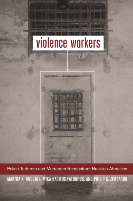 Violence Workers : Police Torturers and Murderers Reconstruct Brazilian Atrocities, PDF eBook