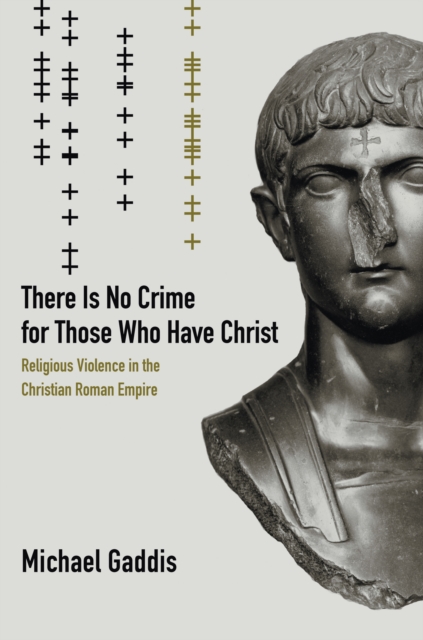 There Is No Crime for Those Who Have Christ : Religious Violence in the Christian Roman Empire, EPUB eBook
