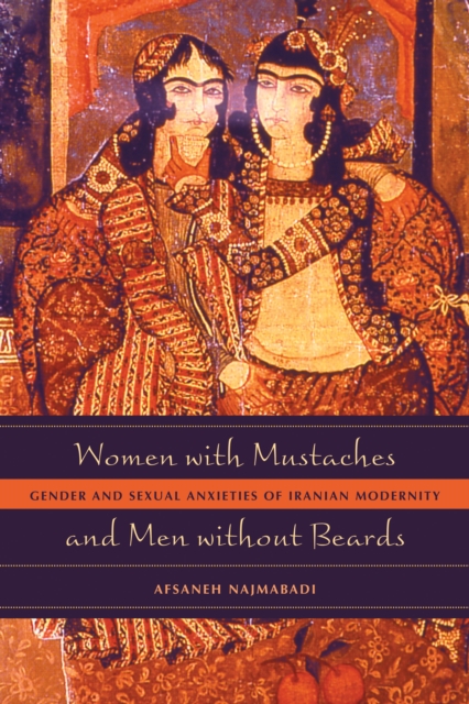 Women with Mustaches and Men without Beards : Gender and Sexual Anxieties of Iranian Modernity, PDF eBook