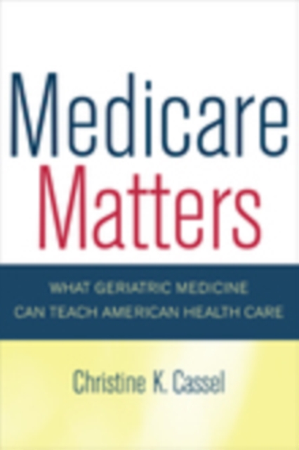 Medicare Matters : What Geriatric Medicine Can Teach American Health Care, PDF eBook