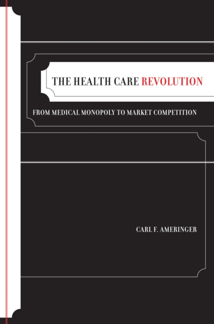 The Health Care Revolution : From Medical Monopoly to Market Competition, PDF eBook