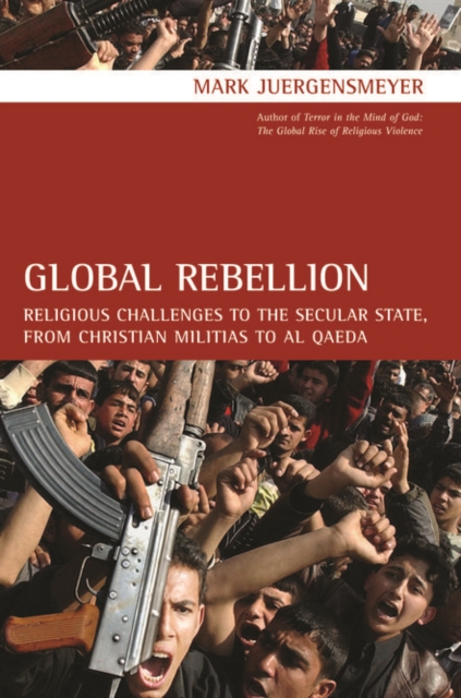 Global Rebellion : Religious Challenges to the Secular State, from Christian Militias to al Qaeda, PDF eBook