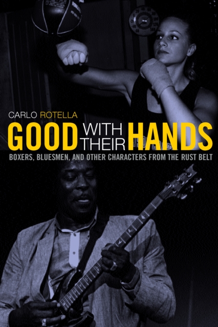 Good with Their Hands : Boxers, Bluesmen, and Other Characters from the Rust Belt, PDF eBook