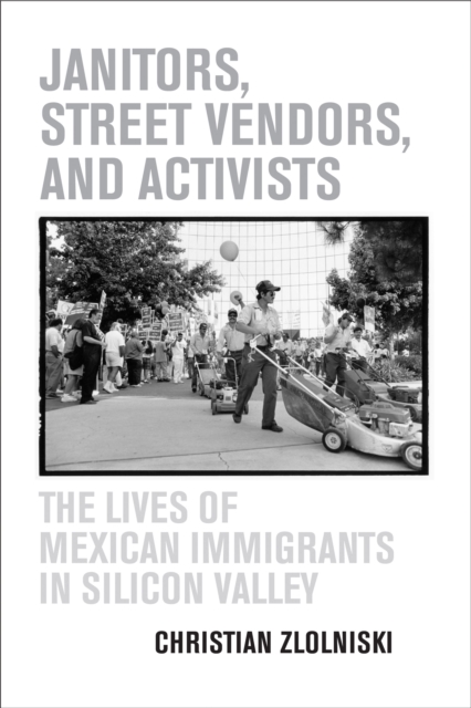 Janitors, Street Vendors, and Activists : The Lives of Mexican Immigrants in Silicon Valley, PDF eBook