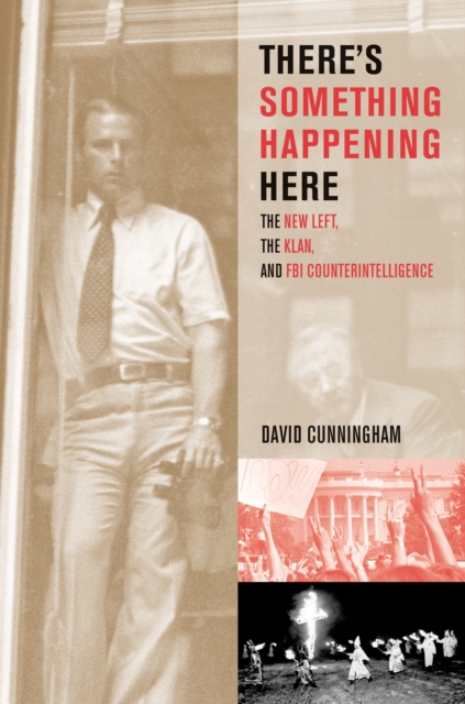 There's Something Happening Here : The New Left, the Klan, and FBI Counterintelligence, PDF eBook